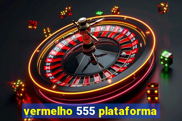 vermelho 555 plataforma